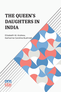 The Queen s Daughters In India: With Prefatory Letters By Mrs. Josephine E. Butler And Mr. Henry J. Wilson, M.P.