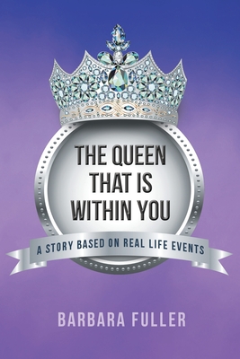 The Queen that is Within You: A Story Based on Real Life Events - Fuller, Barbara