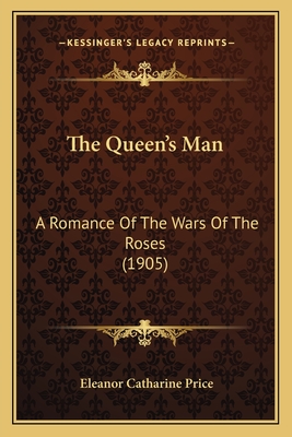 The Queen's Man: A Romance of the Wars of the Roses (1905) - Price, Eleanor Catharine