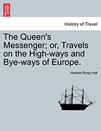 The Queen's Messenger; Or, Travels on the High-Ways and Bye-Ways of Europe.