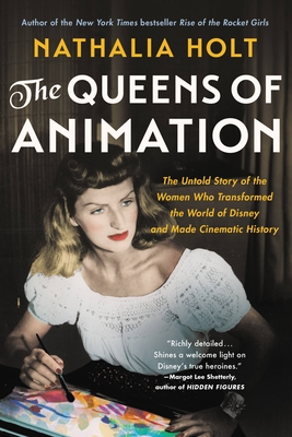 The Queens of Animation: The Untold Story of the Women Who Transformed the World of Disney and Made Cinematic History - Holt, Nathalia