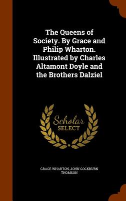 The Queens of Society. By Grace and Philip Wharton. Illustrated by Charles Altamont Doyle and the Brothers Dalziel - Wharton, Grace, and Thomson, John Cockburn