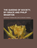 The Queens of Society, by Grace and Philip Wharton