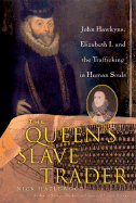 The Queen's Slave Trader: John Hawkyns, Elizabeth I, and the Trafficking in Human Souls
