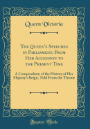 The Queens Speeches in Parliament, From Her Accession to the Present Time: A Compendium of the History of Her Majesty's Reign, Told From the Throne (Classic Reprint)