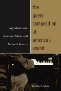 The Queer Composition of America's Sound: Gay Modernists, American Music, and National Identity