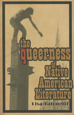 The Queerness of Native American Literature - Tatonetti, Lisa