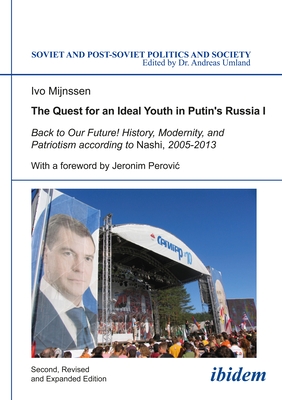 The Quest for an Ideal Youth in Putin`s Russia I - Back to Our Future! History, Modernity, and Patriotism according to Nashi, 2005-2013 - Mijnssen, Ivo, and Perovic, Jeronim