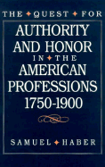 The Quest for Authority and Honor in the American Professions, 1750-1900