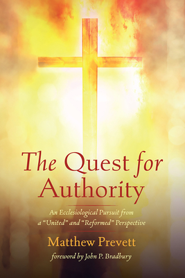 The Quest for Authority - Prevett, Matthew, and Bradbury, John P (Foreword by)