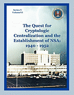 The Quest for Cryptological Centralization and the Establishment of Nsa: 1940-1952