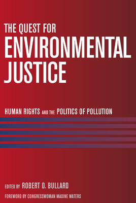 The Quest for Environmental Justice: Human Rights and the Politics of Pollution - Bullard, Robert D (Editor), and Waters, Maxine (Foreword by)