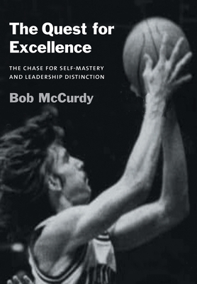 The Quest for Excellence: The Chase for Self-Mastery and Leadership Distinction - McCurdy, Bob