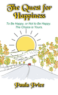 The Quest for Happiness: To Be Happy, or Not to Be Happy. The Choice is Yours.