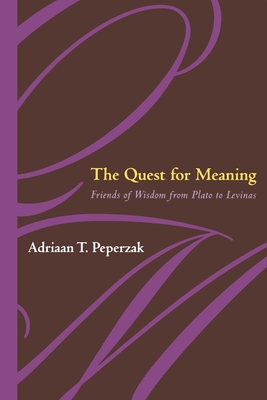 The Quest for Meaning: Friends of Wisdom from Plato to Levinas - Peperzak, Adriaan T