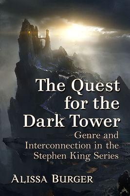 The Quest for the Dark Tower: Genre and Interconnection in the Stephen King Series - Burger, Alissa