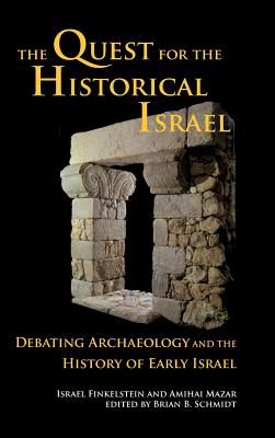 The Quest for the Historical Israel: Debating Archaeology and the History of Early Israel - Finkelstein, Israel, and Mazar, Amihai, and Schmidt, Brian (Editor)