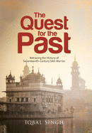 The Quest for the Past: Retracing the History of Seventeenth-Century Sikh Warrior