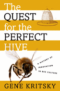 The Quest for the Perfect Hive: A History of Innovation in Bee Culture