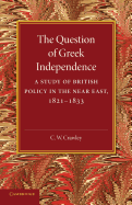 The Question of Greek Independence: A Study of British Policy in the Near East 1821-1833