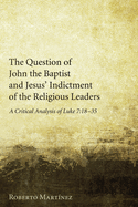 The Question of John the Baptist and Jesus' Indictment of the Religious Leaders: A Critical Analysis of Luke 7:18-35