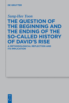 The Question of the Beginning and the Ending of the So-Called History of David's Rise: A Methodological Reflection and Its Implications - Yoon, Sung-Hee