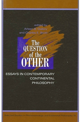 The Question of the Other: Essays in Contemporary Continental Philosophy - Dallery, Arleen B (Editor), and Scott, Charles E (Editor)