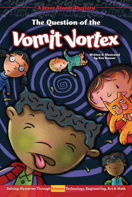 The Question of the Vomit Vortex: Solving Mysteries Through Science, Technology, Engineering, Art & Math - 