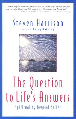 The Question to Life's Answers: Spirituality Beyond Belief - Harrison, Steven