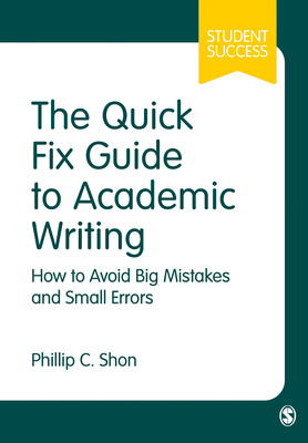 The Quick Fix Guide to Academic Writing: How to Avoid Big Mistakes and Small Errors - Shon, Phillip C.