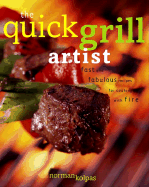 The Quick Grill Artist: Fast and Fabulous Recipes for Cooking with Fire - Kolpas, Norman