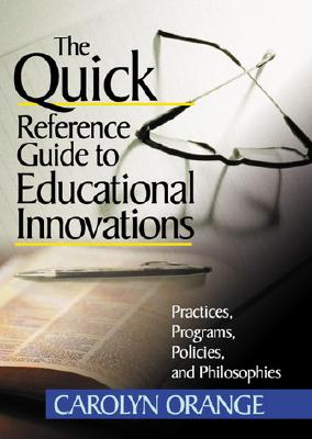 The Quick Reference Guide to Educational Innovations: Practices, Programs, Policies, and Philosophies - Orange, Carolyn M