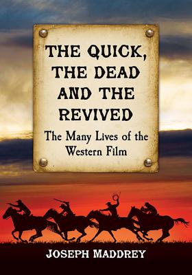 The Quick, the Dead and the Revived: The Many Lives of the Western Film - Maddrey, Joseph