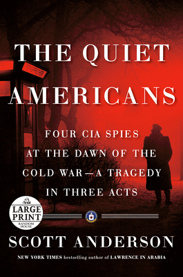 The Quiet Americans: Four CIA Spies at the Dawn of the Cold War--A Tragedy in Three Acts - Anderson, Scott