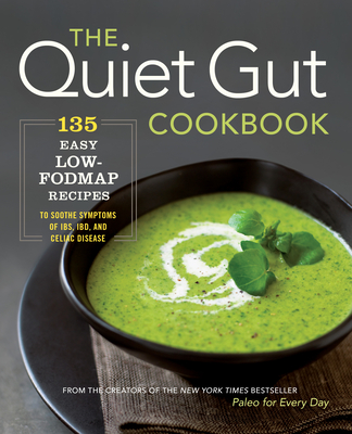 The Quiet Gut Cookbook: 135 Easy Low-Fodmap Recipes to Soothe Symptoms of Ibs, Ibd, and Celiac Disease - Sonoma Press