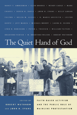 The Quiet Hand of God: Faith-Based Activism and the Public Role of Mainline Protestantism - Wuthnow, Robert (Editor), and Evans, John H (Editor)