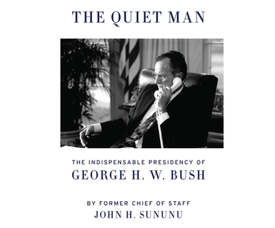 The Quiet Man: The Indispensable Presidency of George H. W. Bush - Sununu, John H, and Marshall, Qarie (Narrator)