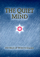 The Quiet Mind: Sayings of White Eagle - White Eagle