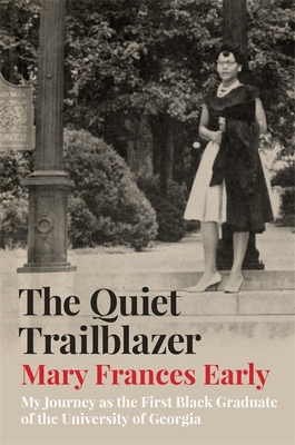 The Quiet Trailblazer: My Journey as the First Black Graduate of the University of Georgia - Early, Mary Frances, and Daniels, Maurice C (Foreword by)