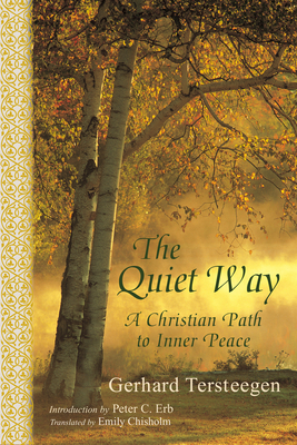 The Quiet Way: A Christian Path to Inner Peace - Tersteegen, Gerhard, and Chisholm, Emily (Foreword by), and Erb, Peter C (Introduction by)