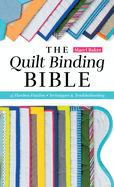 The Quilt Binding Bible: 25 Flawless Finishes; Techniques & Troubleshooting