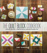 The Quilt Block Cookbook: 50 Block Recipes, 7 Sampler Quilts, Endless Possibilities