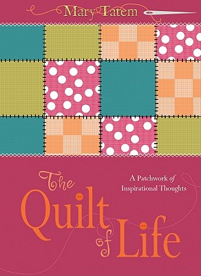 The Quilt of Life: A Patchwork of Inspirational Thoughts - Tatem, Mary