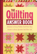 The Quilting Answer Book: Solutions to Every Problem You'll Ever Face; Answers to Every Question You'll Ever Ask