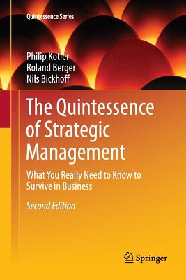 The Quintessence of Strategic Management: What You Really Need to Know to Survive in Business - Kotler, Philip, and Berger, Roland, and Bickhoff, Nils