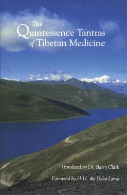 The Quintessence Tantras of Tibetan Medicine - H H the Fourteenth Dalai Lama (Foreword by), and Clark, Barry, Dr. (Translated by)