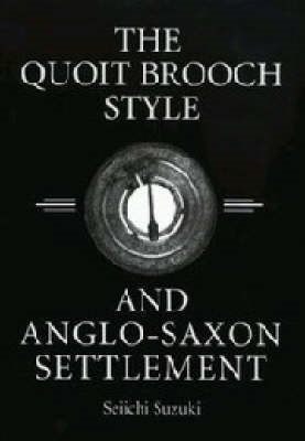 The Quoit Brooch Style and Anglo-Saxon Settlement: A Casting and Recasting of Cultural Identity Symbols - Suzuki, Seiichi