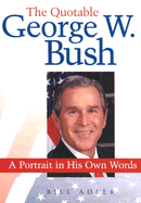The Quotable George W. Bush: A Portrait in His Own Words - Adler, Bill, Jr., and Bush, George W, and Schillig, Chris (Editor)