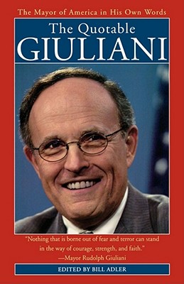 The Quotable Giuliani: The Major of America in His Own Words_____________________y - Adler, Bill, Jr.