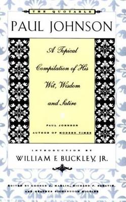 The Quotable Paul Johnson: A Topical Compilation of His Wit, Wisdom and Satire - Marlin, George J (Editor), and Rabatin, Richard P (Editor), and Richardson, Heather S (Editor)